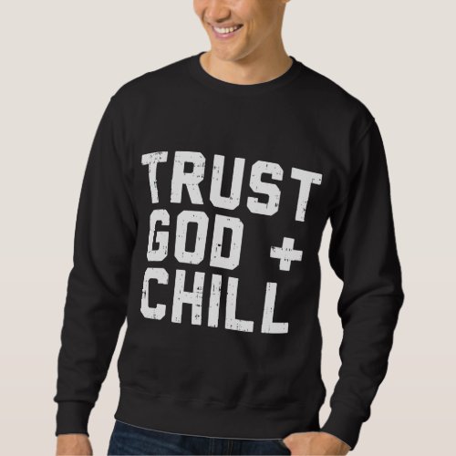 Trust God Chill Funny Jesus Faith Religious Christ Sweatshirt