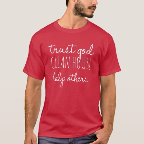 Trust God Clean House Help Others _ Sobriety T_Shirt