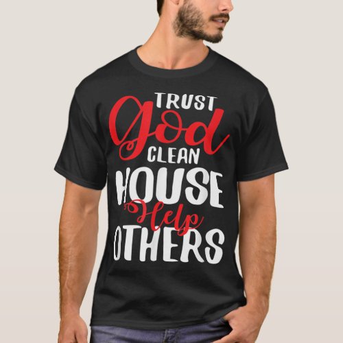 Trust God Clean House Help Others T Shirt