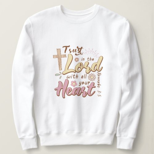Trust in the lord with all your heart Jesus Sweatshirt