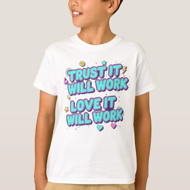 Trust It Will Work, Love It Will Work T-Shirt (Front)