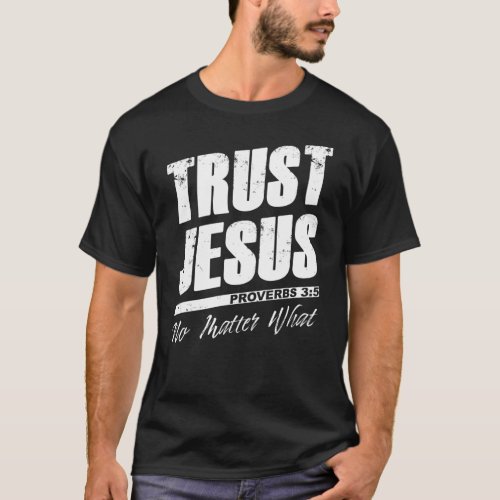 Trust Jesus No Matter What Christian Faith Men   T_Shirt