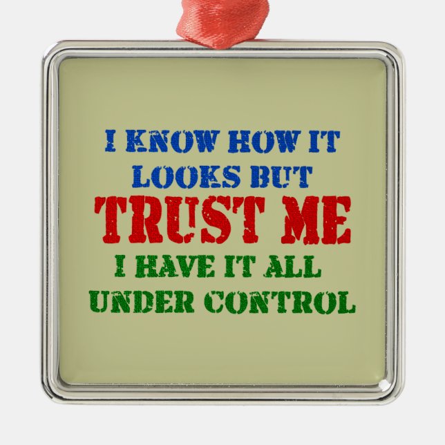 Trust Me - All Under Control Metal Ornament (Front)