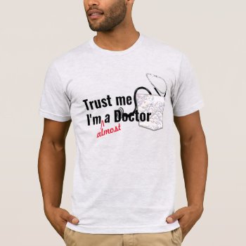 Trust Me Almost A Doctor Medical Health Pun Funny T-shirt by greenexpresssions at Zazzle