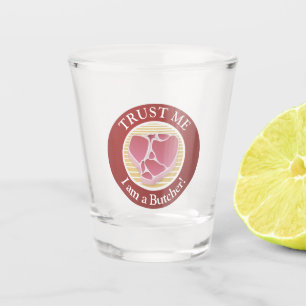 Trust me, I am a Butcher Shot Glass