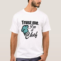 Trust me I am a Chef  T-Shirt