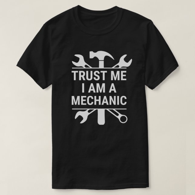 Trust Me I Am a Mechanic | Funny Mechanic Quotes T-Shirt (Design Front)