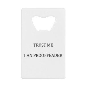 Trust me I am a Proofreader Credit Card Bottle Opener