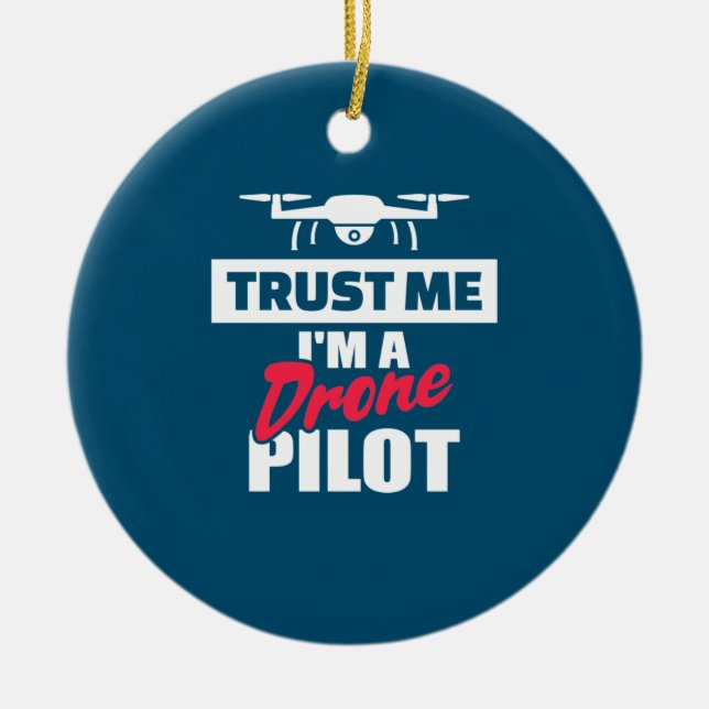 Trust Me I Am Drone Pilot Ceramic Ornament (Front)