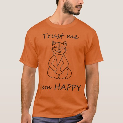 Trust me I am happy T_Shirt