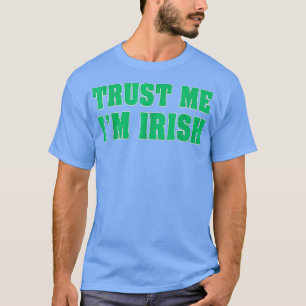 Trust Me I Am Irish Funny Saint Patrick's Day  T-Shirt
