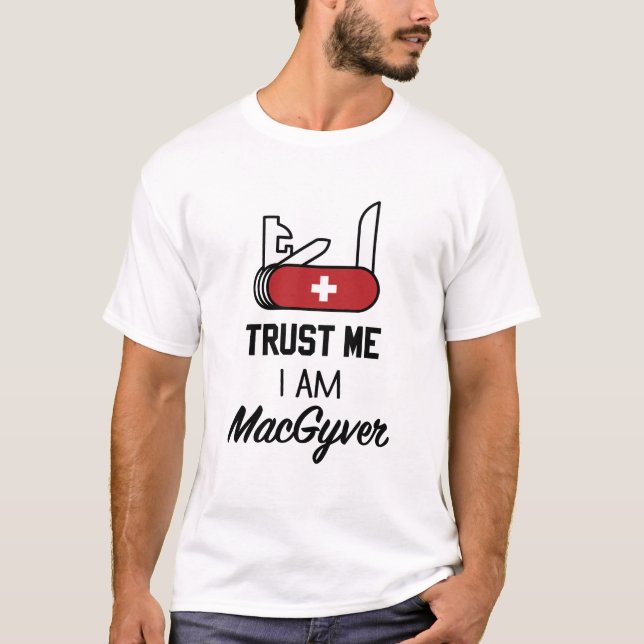 Trust me, I am MacGyver T-Shirt (Front)