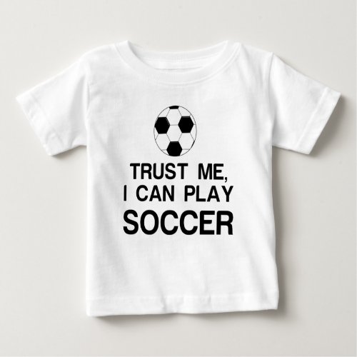 TRUST ME I CAN PLAY SOCCER BABY T_Shirt