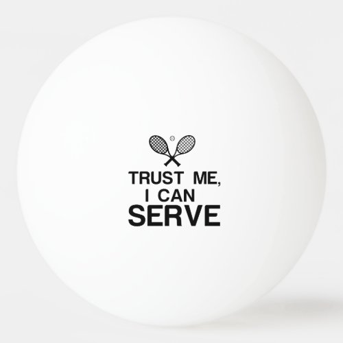 TRUST ME I CAN SERVE PING PONG BALL