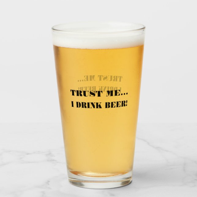 Trust Me...I Drink Beer! Glass (Front Filled)