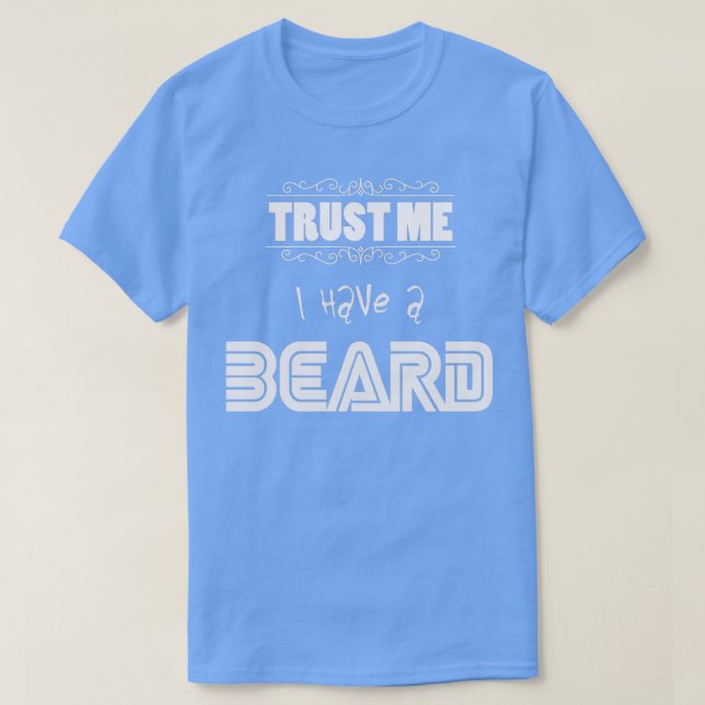 Trust Me I Have A Beard 4 T-Shirt (Design Front)
