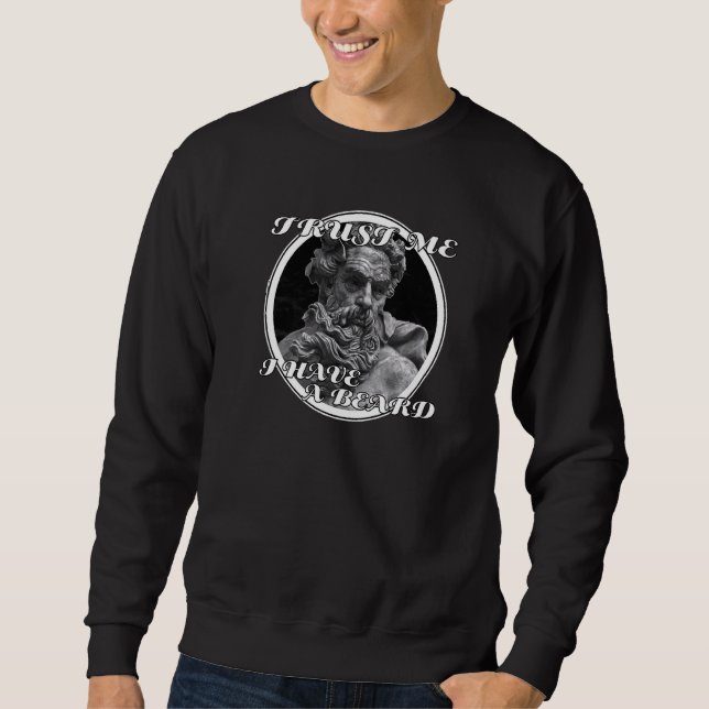 Trust Me I Have A Beard  Beards & Hipster Humor Sweatshirt (Front)