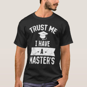 Trust me I have a Master s degree 1 T-Shirt