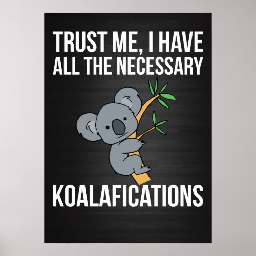 Trust me I have all the necessary KOALAFICATIONS Poster