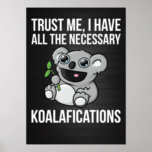 Trust me I have all the necessary KOALAFICATIONS Poster