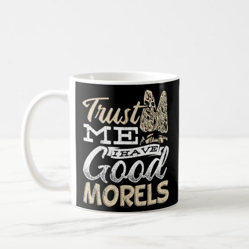 Trust Me I Have Good Morels _ Biology Scientists  Coffee Mug