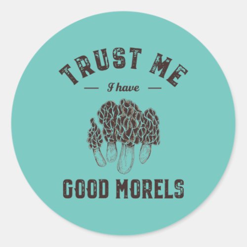 Trust Me I Have Good Morels Funny Mushroom Puns Classic Round Sticker