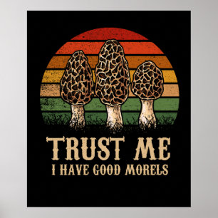 Trust Me I Have Good Morels Morel Mushroom Foragin Poster
