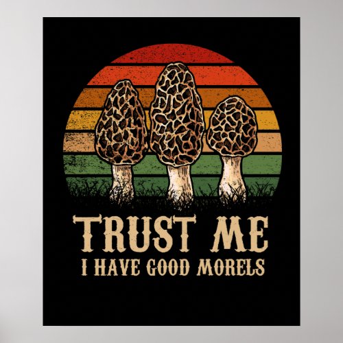 Trust Me I Have Good Morels Morel Mushroom Foragin Poster