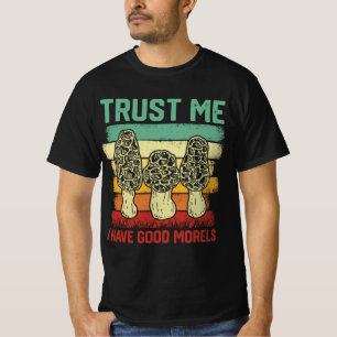 Trust Me I Have Good Morels - Mushroom Lover T-Shirt