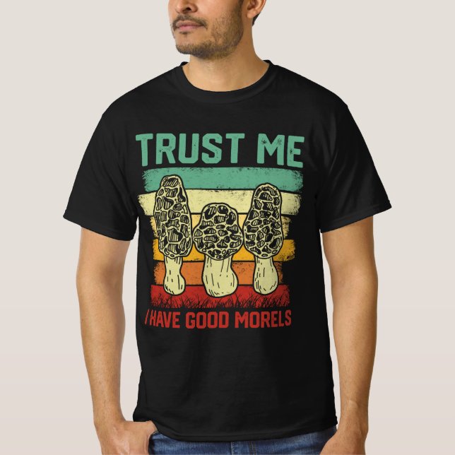 Trust Me I Have Good Morels - Mushroom Lover T-Shirt (Front)