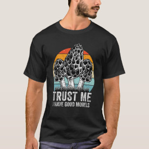 Trust Me I Have Good Morels - true morels Mushroom T-Shirt