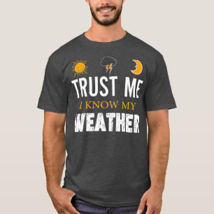 Trust Me I Know My Weather Funny Weather T-Shirt