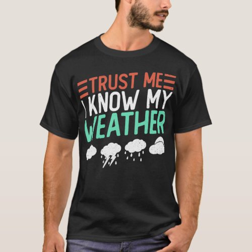 Trust Me I Know My Weather Meteorologist Storm Cha T_Shirt