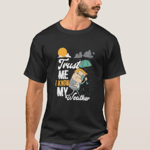 Trust Me I Know My Weather Meteorologist T-Shirt