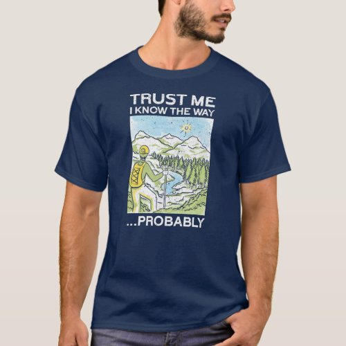 Trust Me I Know The Way Probably Mountain Funny T_Shirt