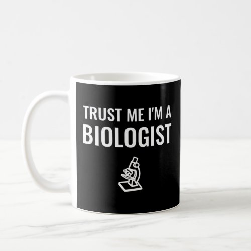 Trust Me I m A Biologist  Coffee Mug