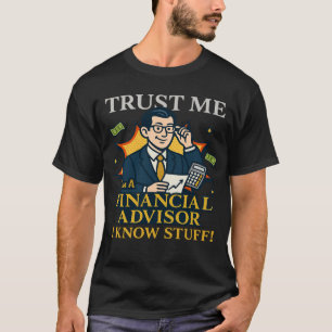 Trust Me I’m A Financial Advisor I Know Stuff Fun T-Shirt