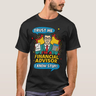 Trust Me I’m A Financial Advisor I Know Stuff Fun T-Shirt