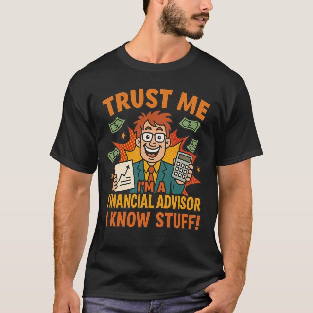Trust Me I’m A Financial Advisor I Know Stuff Fun T-Shirt (Front)