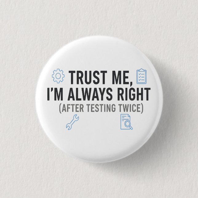 Trust Me I’m Always Right Funny Quality Engineer Button (Front)