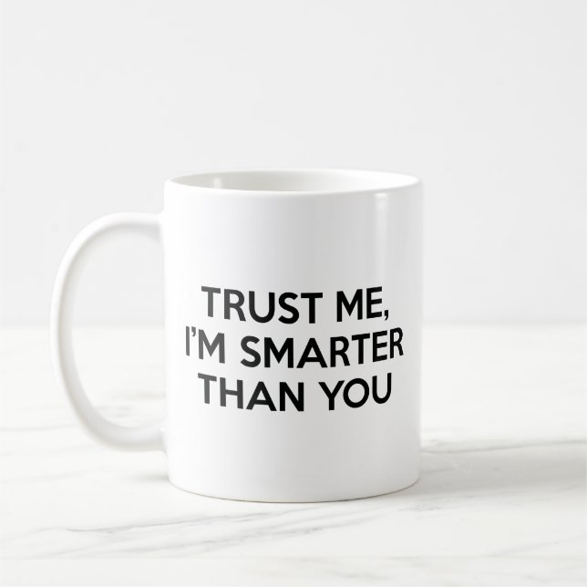 Trust Me, I’m Smarter Than You Coffee Mug (Left)