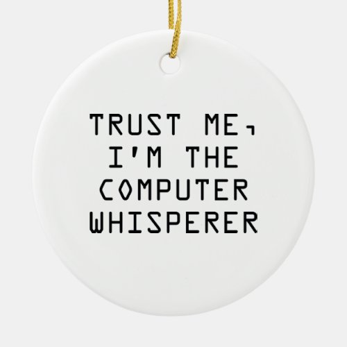 Trust Me Im The Computer Whisperer Ceramic Ornament