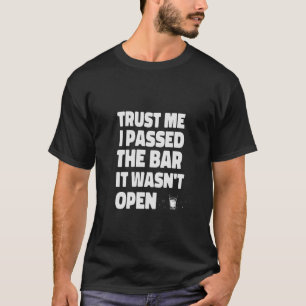 Trust Me I Passed the Bar It Wasn't Open T-Shirt