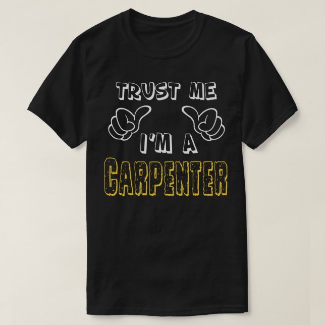 Trust Me Iamp39m A Carpenter  T-Shirt (Design Front)