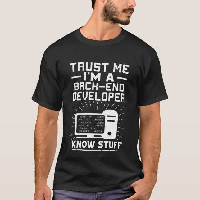 Trust Me I'm A Back end Developer  I Know Stuff T-Shirt (Front)