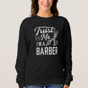 Trust Me I'm A Barber Haircutter Hairdresser Hairs Sweatshirt