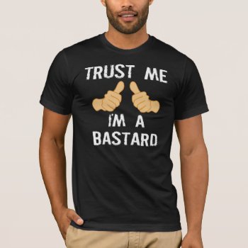 Trust Me  I'm A Bastard T-shirt by AardvarkApparel at Zazzle