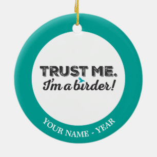Trust me. I'm a Birder! Ceramic Ornament