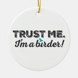 Trust me. I'm a Birder! Ceramic Ornament