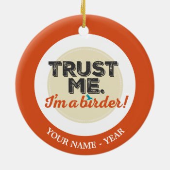 Trust Me. I'm A Birder! Emblem Ceramic Ornament by birdsandblooms at Zazzle